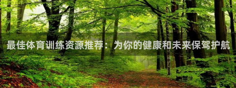 191体育馆：最佳体育训练资源推荐：为你的健康和未来保驾护航