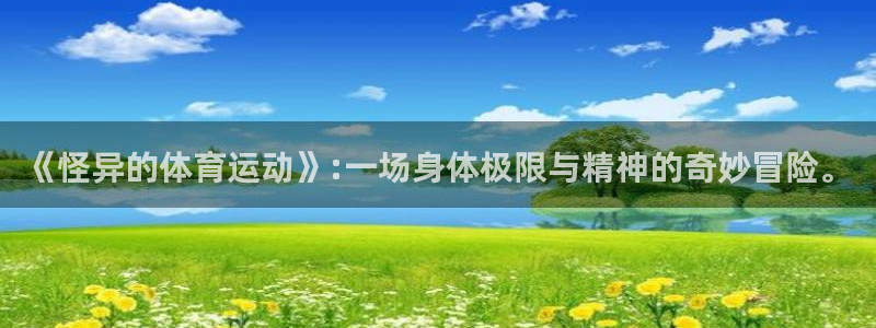 91体育：《怪异的体育运动》:一场身体极限与精神的奇妙冒险。